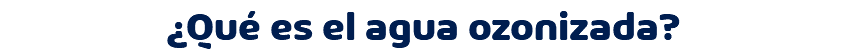 ¿Qué es el agua ozonizada?